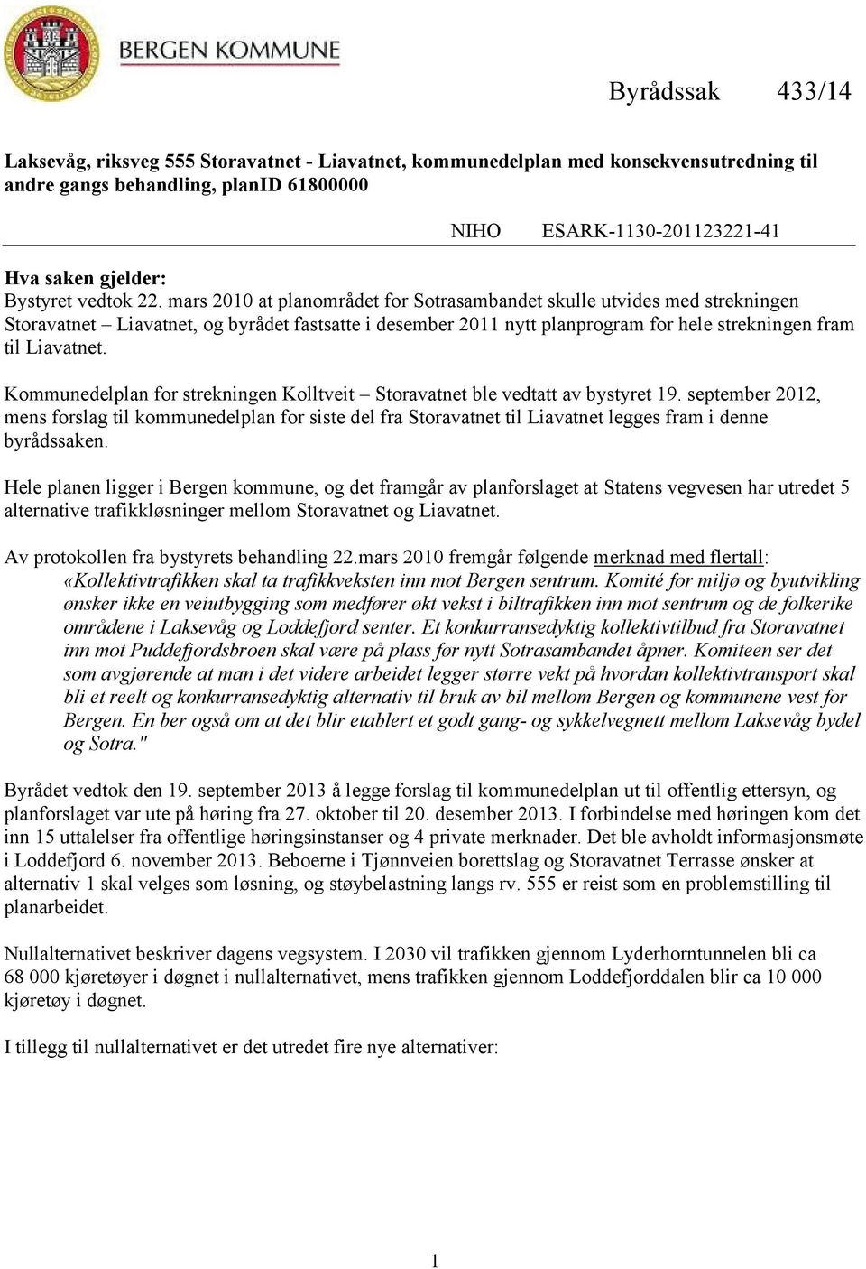 mars 2010 at planområdet for Sotrasambandet skulle utvides med strekningen Storavatnet Liavatnet, og byrådet fastsatte i desember 2011 nytt planprogram for hele strekningen fram til Liavatnet.