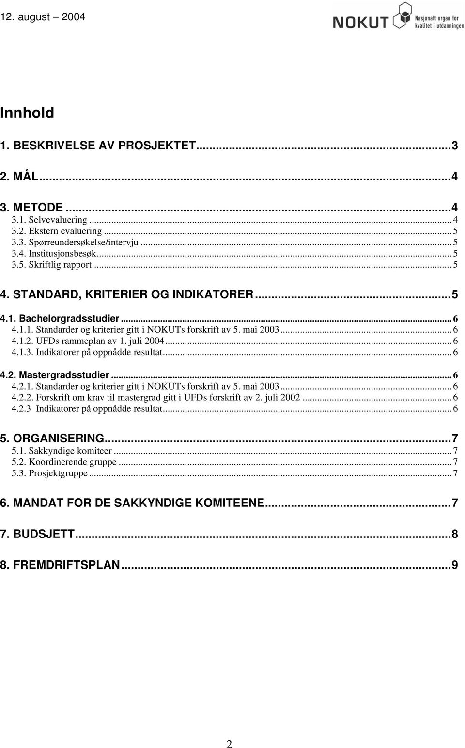 .. 6 4.2. Mastergradsstudier... 6 4.2.1. Standarder og kriterier gitt i NOKUTs forskrift av 5. mai 2003... 6 4.2.2. Forskrift om krav til mastergrad gitt i UFDs forskrift av 2. juli 2002... 6 4.2.3 Indikatorer på oppnådde resultat.