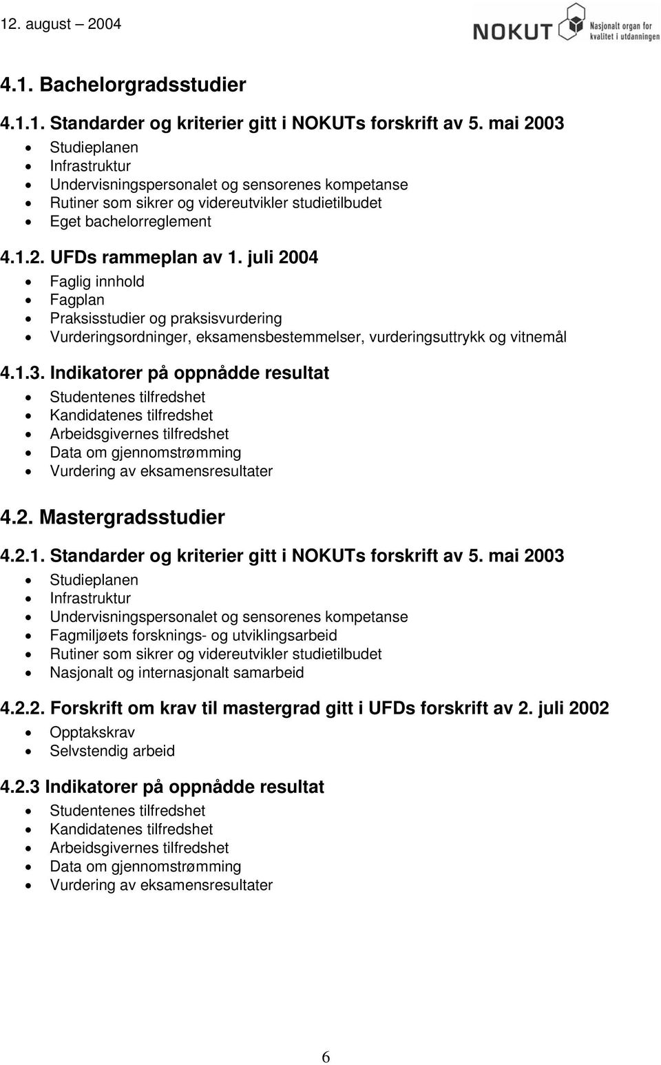 juli 2004 Faglig innhold Fagplan Praksisstudier og praksisvurdering Vurderingsordninger, eksamensbestemmelser, vurderingsuttrykk og vitnemål 4.1.3.