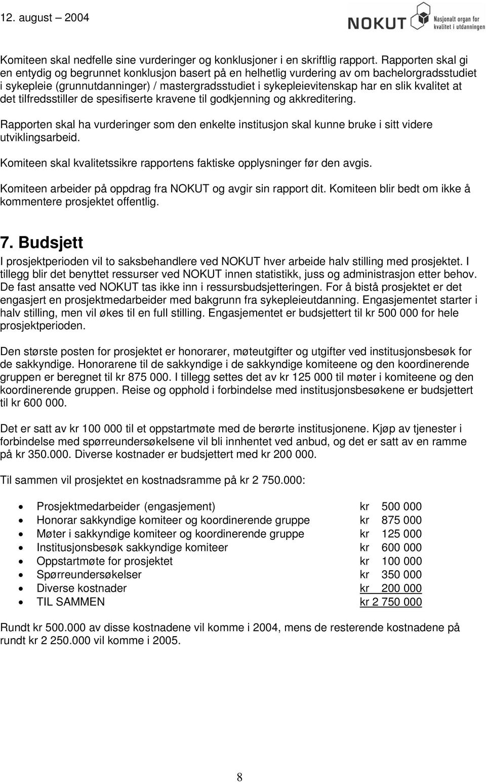 kvalitet at det tilfredsstiller de spesifiserte kravene til godkjenning og akkreditering. Rapporten skal ha vurderinger som den enkelte institusjon skal kunne bruke i sitt videre utviklingsarbeid.