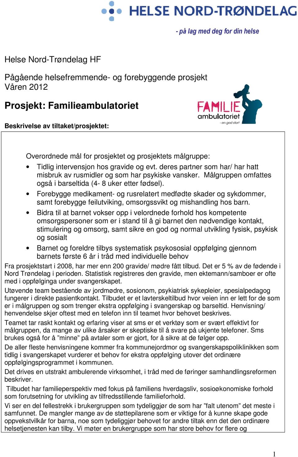 Målgruppen omfattes også i barseltida (4-8 uker etter fødsel). Forebygge medikament- og rusrelatert medfødte skader og sykdommer, samt forebygge feilutviking, omsorgssvikt og mishandling hos barn.