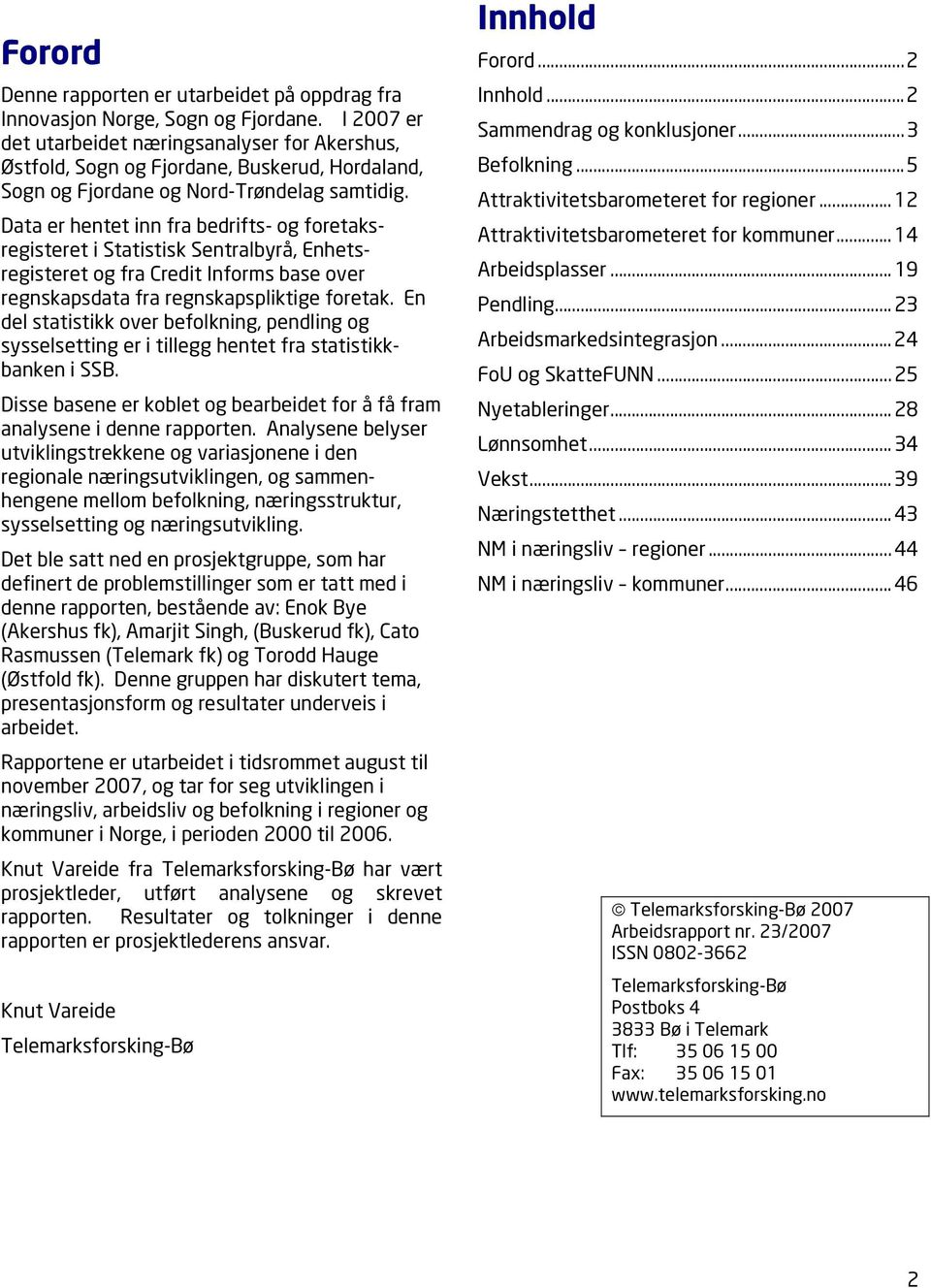 Data er hentet inn fra bedrifts- og foretaksregisteret i Statistisk Sentralbyrå, Enhetsregisteret og fra Credit Informs base over regnskapsdata fra regnskapspliktige foretak.