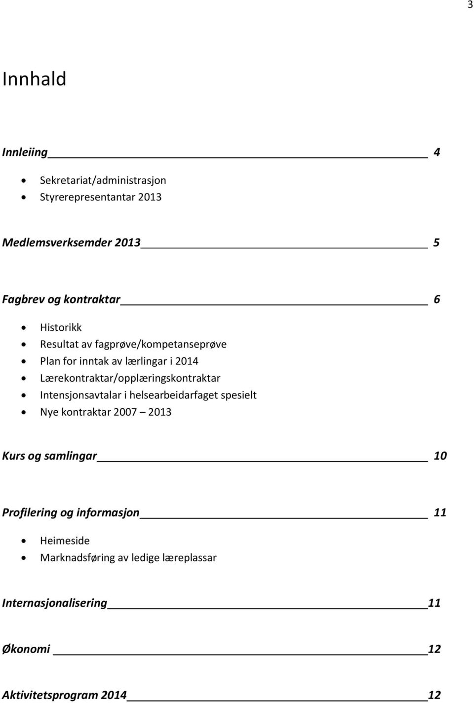 Lærekontraktar/opplæringskontraktar Intensjonsavtalar i helsearbeidarfaget spesielt Nye kontraktar 07 13 Kurs og