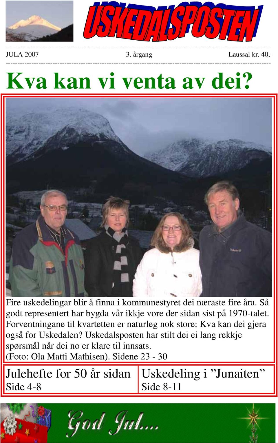 Fire uskedelingar blir å finna i kommunestyret dei næraste fire åra. Så godt representert har bygda vår ikkje vore der sidan sist på 1970-talet.