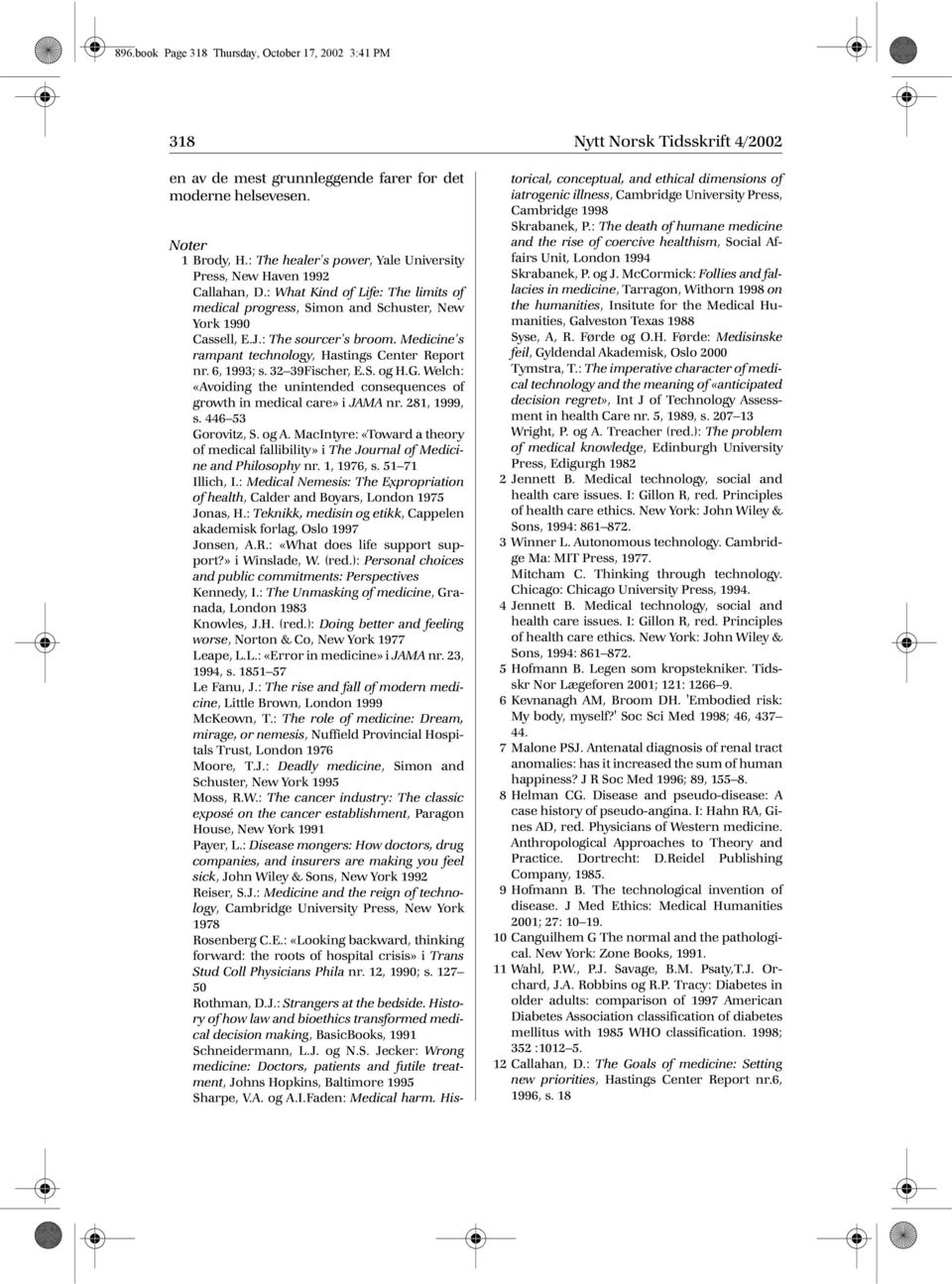 Medicine s rampant technology, Hastings Center Report nr. 6, 1993; s. 32 39Fischer, E.S. og H.G. Welch: «Avoiding the unintended consequences of growth in medical care» i JAMA nr. 281, 1999, s.