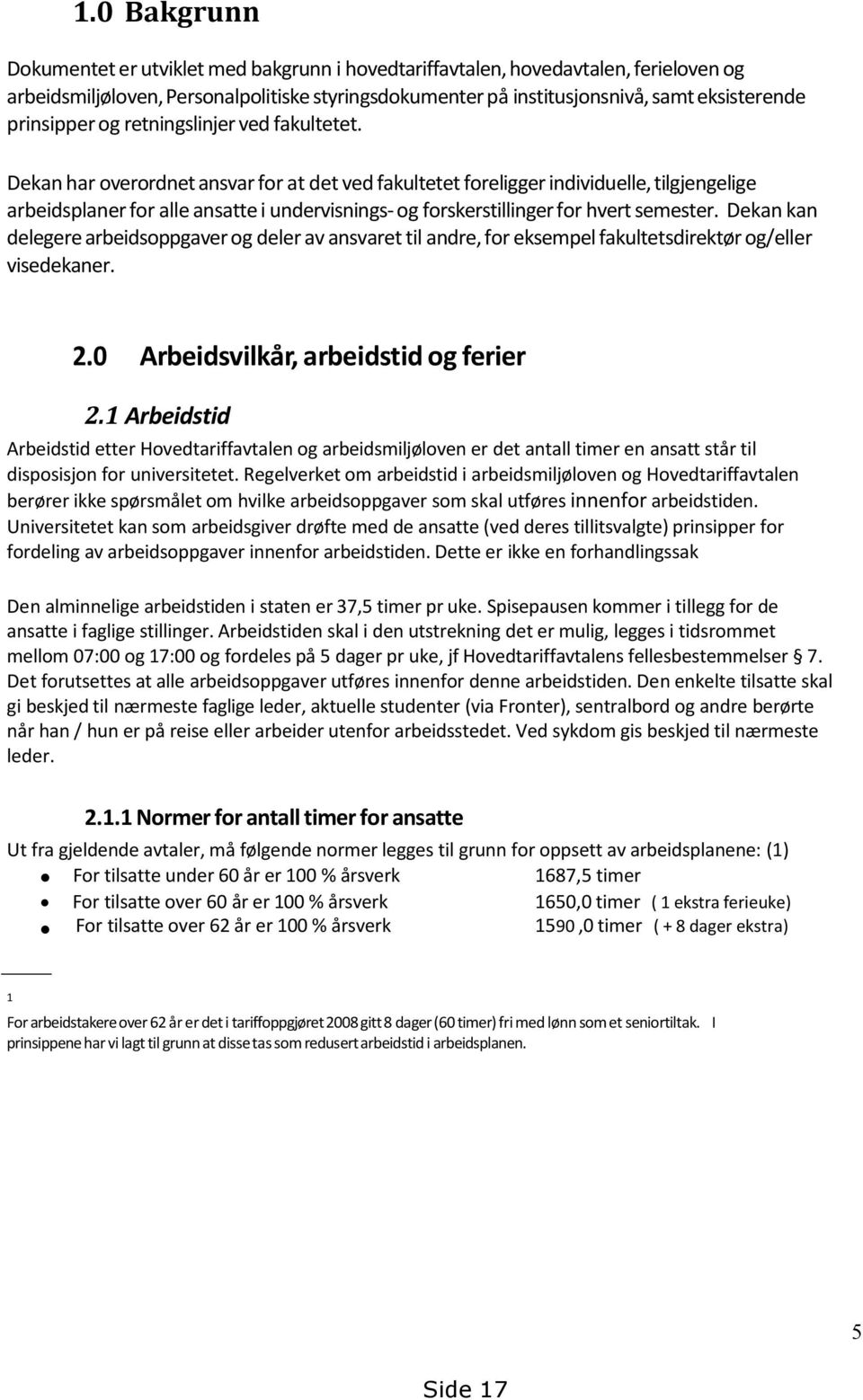 Dekan har overordnet ansvar for at det ved fakultetet foreligger individuelle, tilgjengelige arbeidsplaner for alle ansatte i undervisnings- og forskerstillinger for hvert semester.