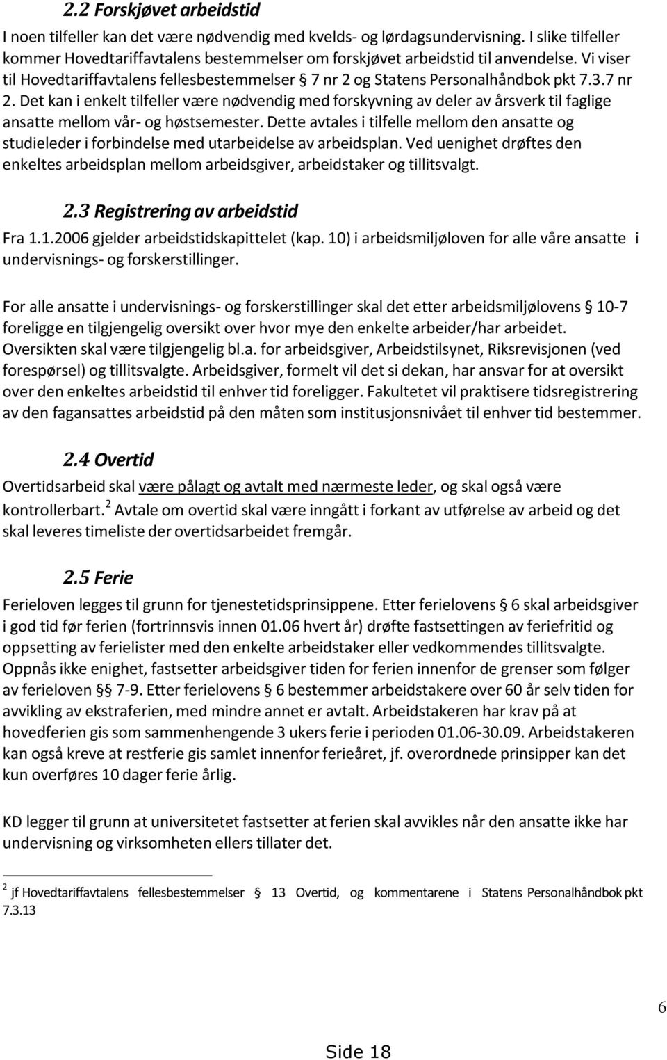 Dette avtales i tilfelle mellom den ansatte og studieleder i forbindelse med utarbeidelse av arbeidsplan. Ved uenighet drøftes den enkeltesarbeidsplan mellom arbeidsgiver, arbeidstaker ogtillitsvalgt.