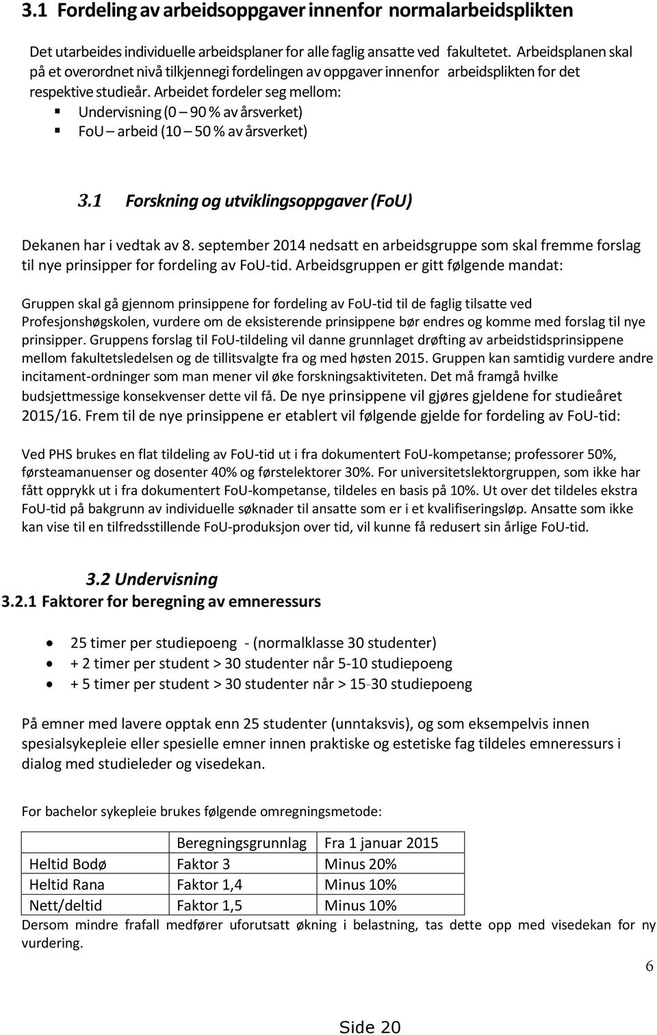 Arbeidet fordeler seg mellom: Undervisning (0 90 % av årsverket) FoU arbeid (10 50 % av årsverket) 3.1 Forskning og utviklingsoppgaver (FoU) Dekanenhar i vedtak av8.