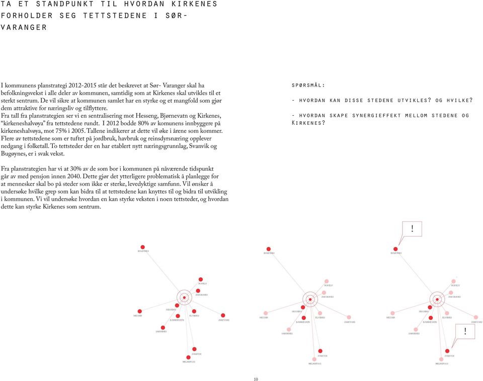 Fra tall fra planstrategien ser vi en sentralisering mot Hesseng, Bjørnevatn og Kirkenes, kirkeneshalvøya fra tettstedene rundt.