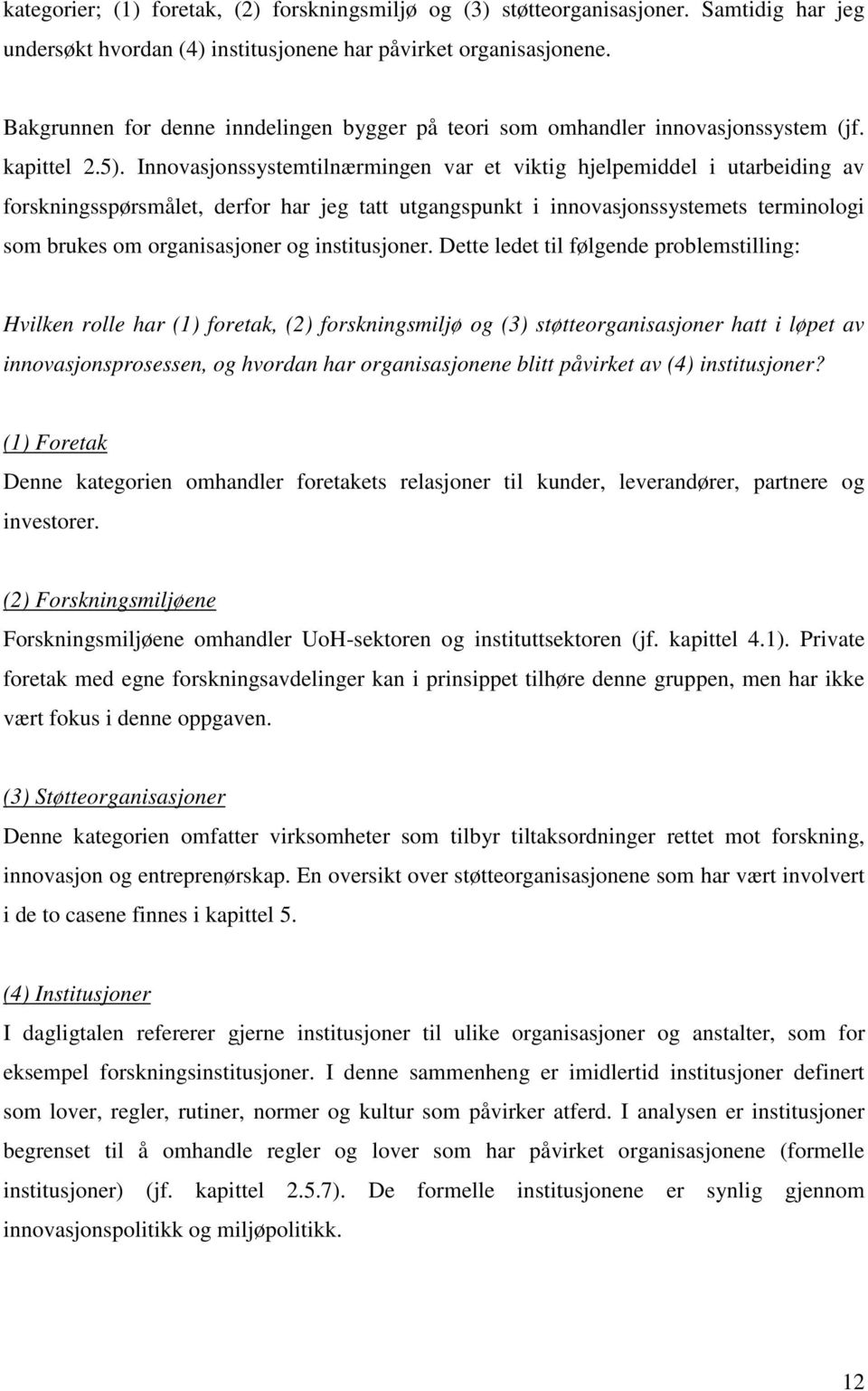 Innovasjonssystemtilnærmingen var et viktig hjelpemiddel i utarbeiding av forskningsspørsmålet, derfor har jeg tatt utgangspunkt i innovasjonssystemets terminologi som brukes om organisasjoner og