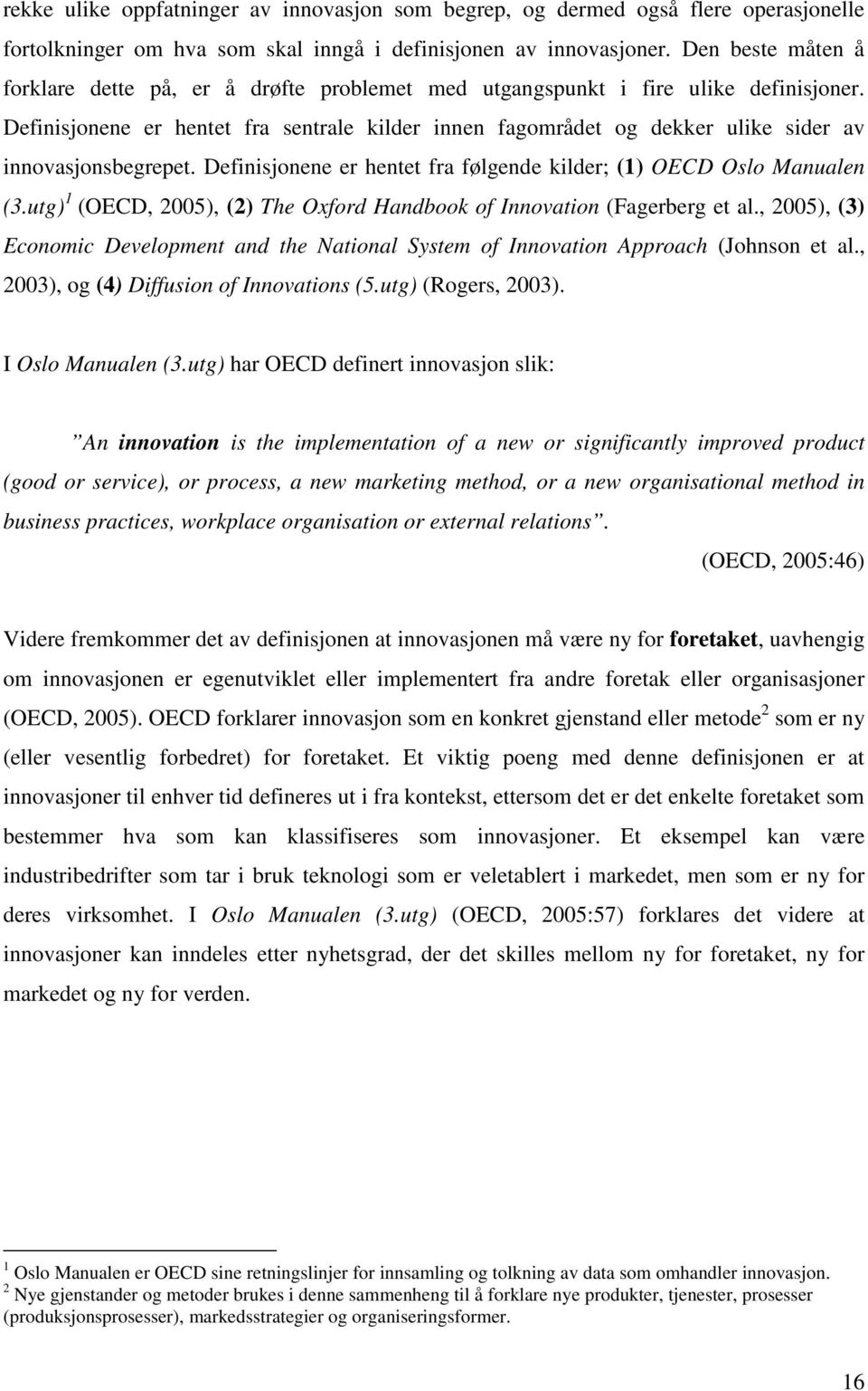 Definisjonene er hentet fra sentrale kilder innen fagområdet og dekker ulike sider av innovasjonsbegrepet. Definisjonene er hentet fra følgende kilder; (1) OECD Oslo Manualen (3.