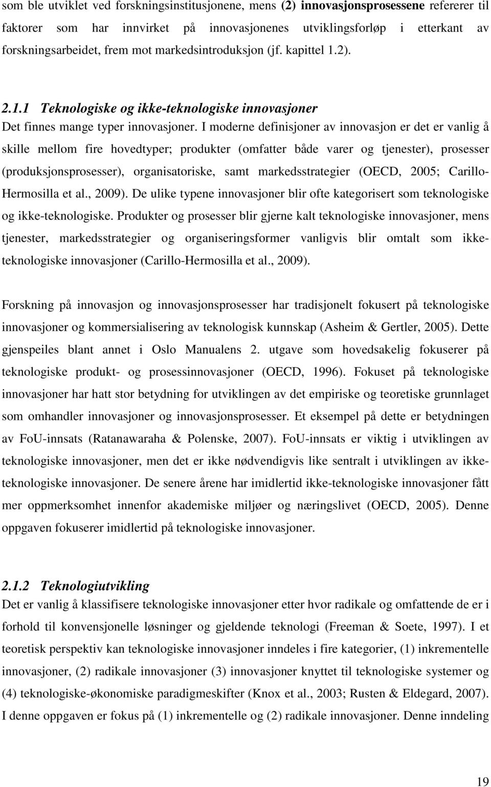 I moderne definisjoner av innovasjon er det er vanlig å skille mellom fire hovedtyper; produkter (omfatter både varer og tjenester), prosesser (produksjonsprosesser), organisatoriske, samt