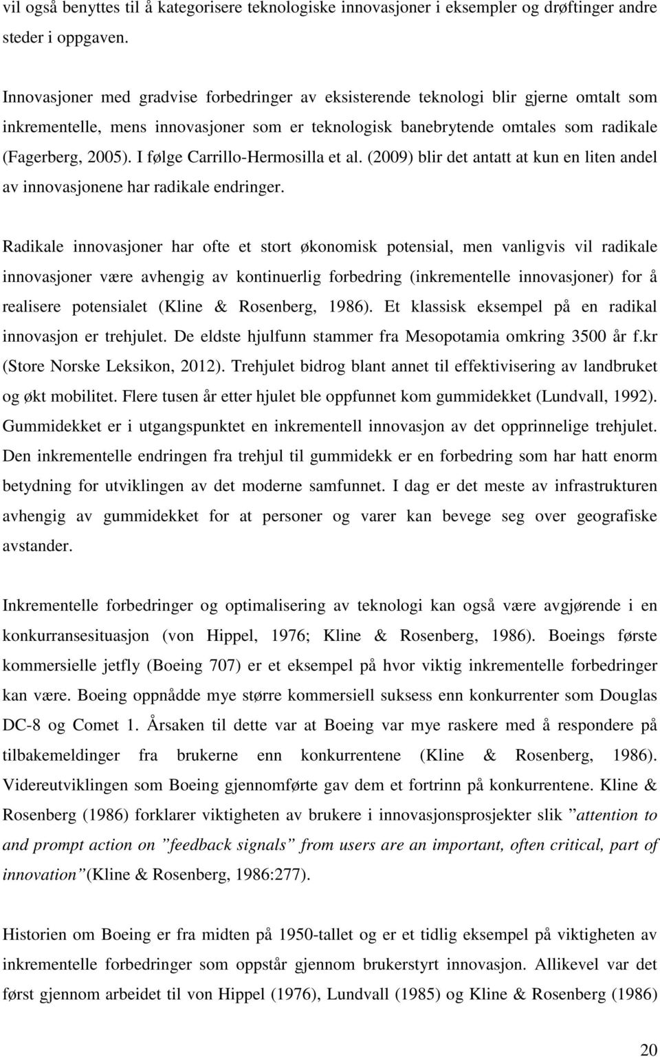 I følge Carrillo-Hermosilla et al. (2009) blir det antatt at kun en liten andel av innovasjonene har radikale endringer.