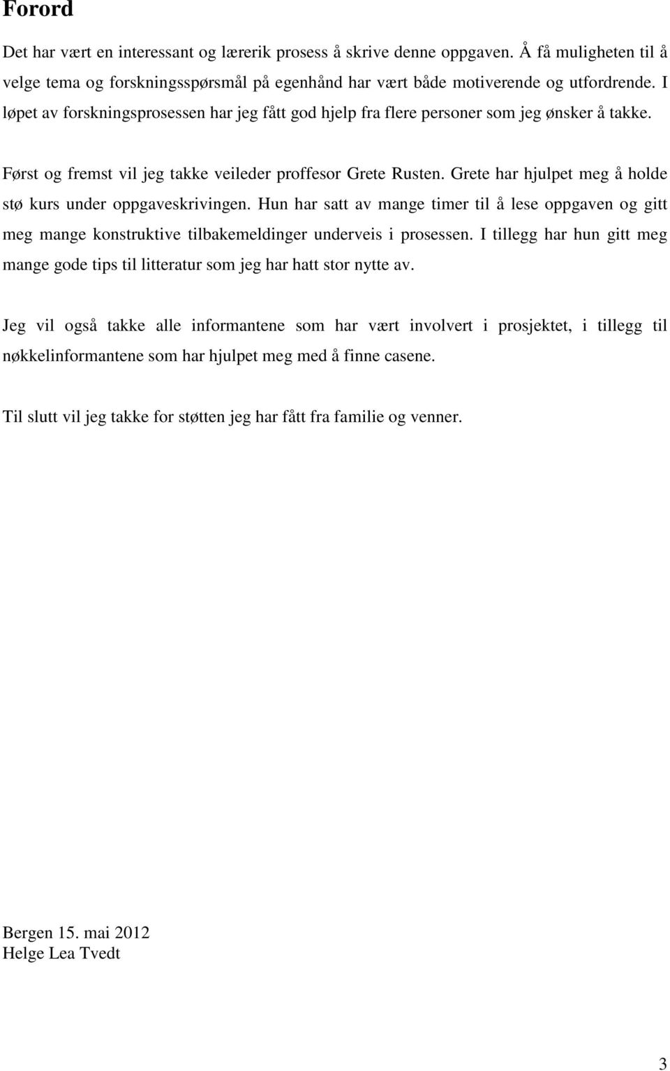 Grete har hjulpet meg å holde stø kurs under oppgaveskrivingen. Hun har satt av mange timer til å lese oppgaven og gitt meg mange konstruktive tilbakemeldinger underveis i prosessen.