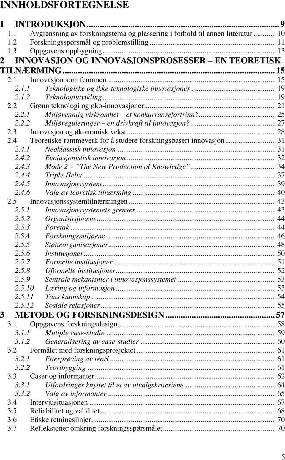 1.2 Teknologiutvikling... 19 2.2 Grønn teknologi og øko-innovasjoner... 21 2.2.1 Miljøvennlig virksomhet et konkurransefortrinn?... 25 2.2.2 Miljøreguleringer en drivkraft til innovasjon?... 27 2.