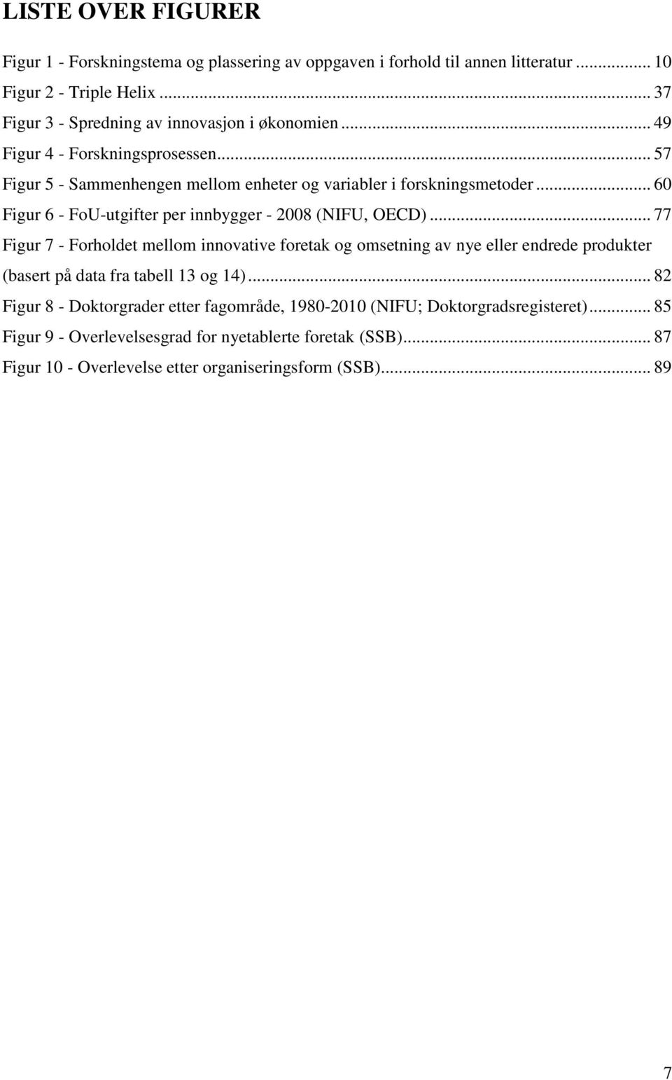 .. 60 Figur 6 - FoU-utgifter per innbygger - 2008 (NIFU, OECD).