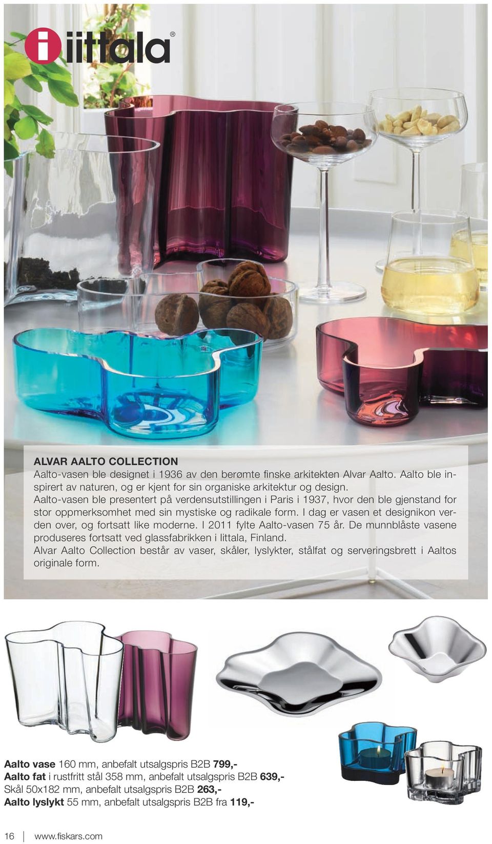 I dag er vasen et designikon verden over, og fortsatt like moderne. I 2011 fylte Aalto-vasen 75 år. De munnblåste vasene produseres fortsatt ved glassfabrikken i Iittala, Finland.