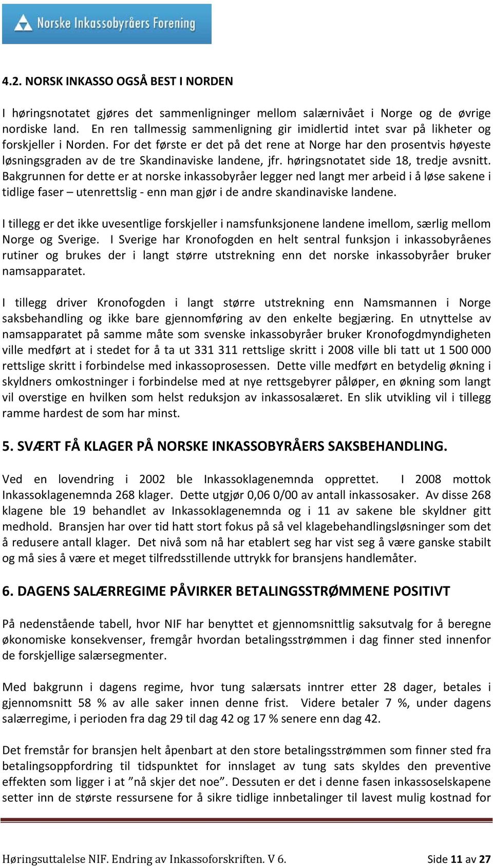 For det første er det på det rene at Norge har den prosentvis høyeste løsningsgraden av de tre Skandinaviske landene, jfr. høringsnotatet side 18, tredje avsnitt.