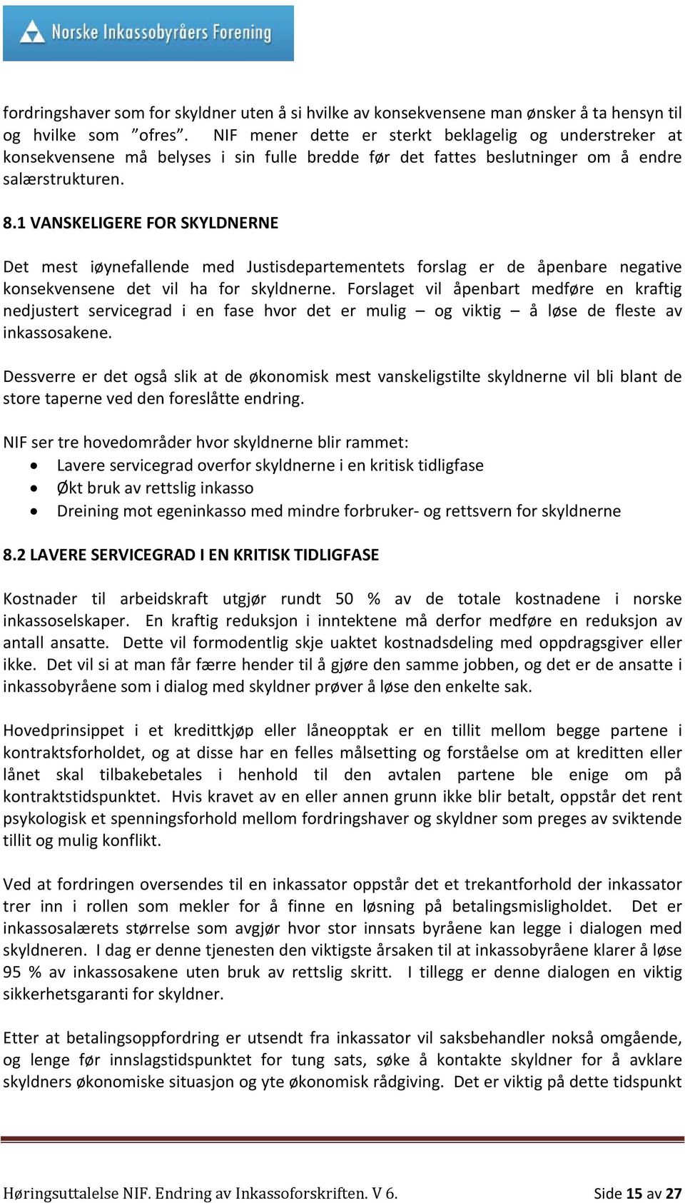 1 VANSKELIGERE FOR SKYLDNERNE Det mest iøynefallende med Justisdepartementets forslag er de åpenbare negative konsekvensene det vil ha for skyldnerne.