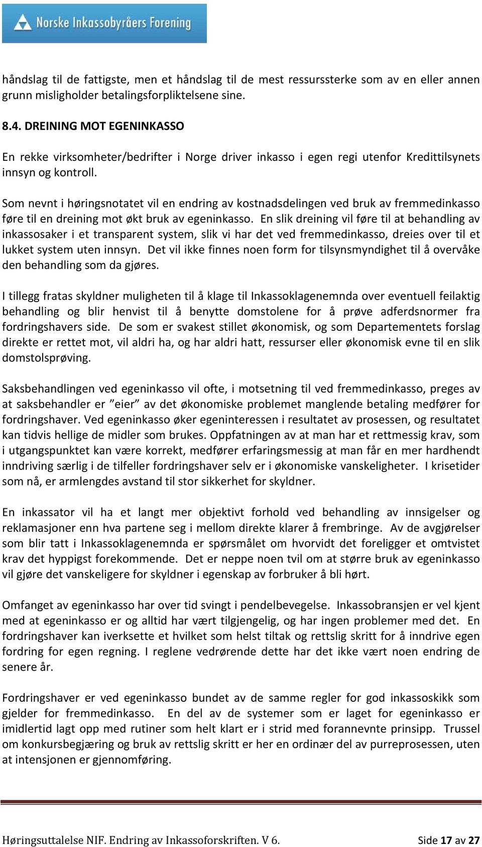 Som nevnt i høringsnotatet vil en endring av kostnadsdelingen ved bruk av fremmedinkasso føre til en dreining mot økt bruk av egeninkasso.