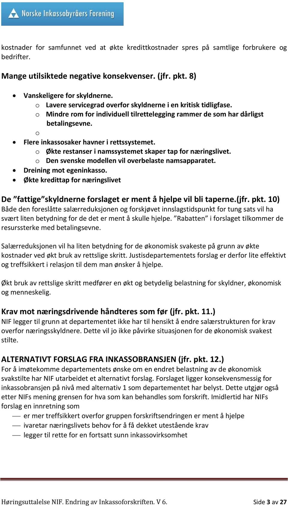 o Økte restanser i namssystemet skaper tap for næringslivet. o Den svenske modellen vil overbelaste namsapparatet. Dreining mot egeninkasso.