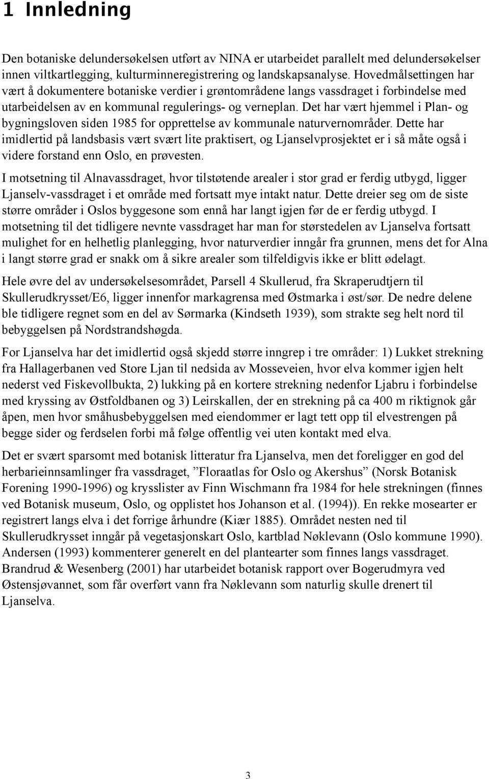 Det har vært hjemmel i Plan- og bygningsloven siden 1985 for opprettelse av kommunale naturvernområder.