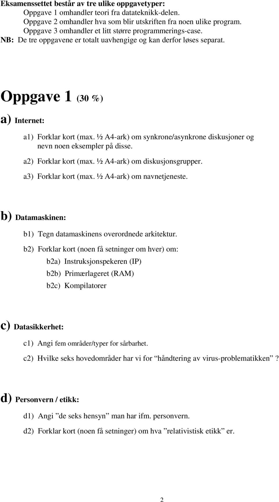 ½ A4-ark) om synkrone/asynkrone diskusjoner og nevn noen eksempler på disse. a2) Forklar kort (max. ½ A4-ark) om diskusjonsgrupper. a3) Forklar kort (max. ½ A4-ark) om navnetjeneste.