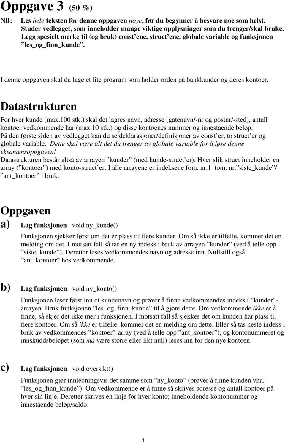 I denne oppgaven skal du lage et lite program som holder orden på bankkunder og deres kontoer. Datastrukturen For hver kunde (max.100 stk.