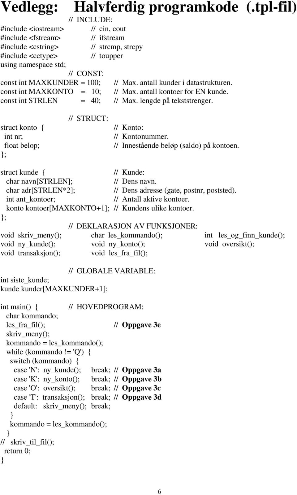 MAXKUNDER = 100; // Max. antall kunder i datastrukturen. const int MAXKONTO = 10; // Max. antall kontoer for EN kunde. const int STRLEN = 40; // Max. lengde på tekststrenger.