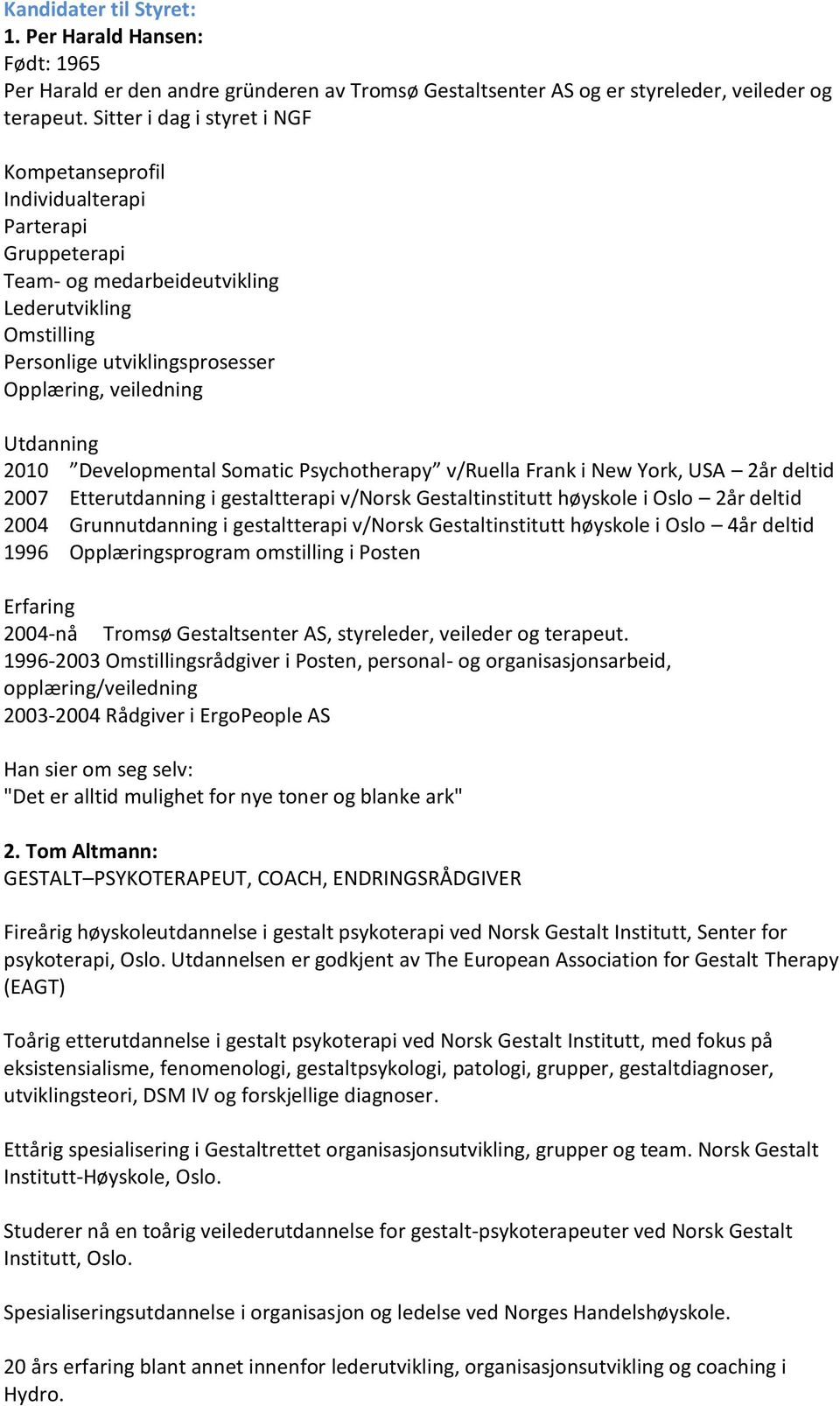 Utdanning 2010 Developmental Somatic Psychotherapy v/ruella Frank i New York, USA 2år deltid 2007 Etterutdanning i gestaltterapi v/norsk Gestaltinstitutt høyskole i Oslo 2år deltid 2004