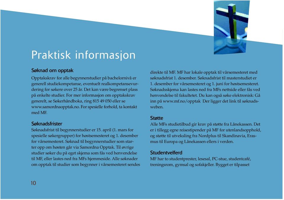 For spesielle forhold, ta kontakt med MF. Søknadsfrister Søknadsfrist til begynnerstudier er 15. april (1. mars for spesielle søkergrupper) for høstsemesteret og 1. desember for vårsemesteret.