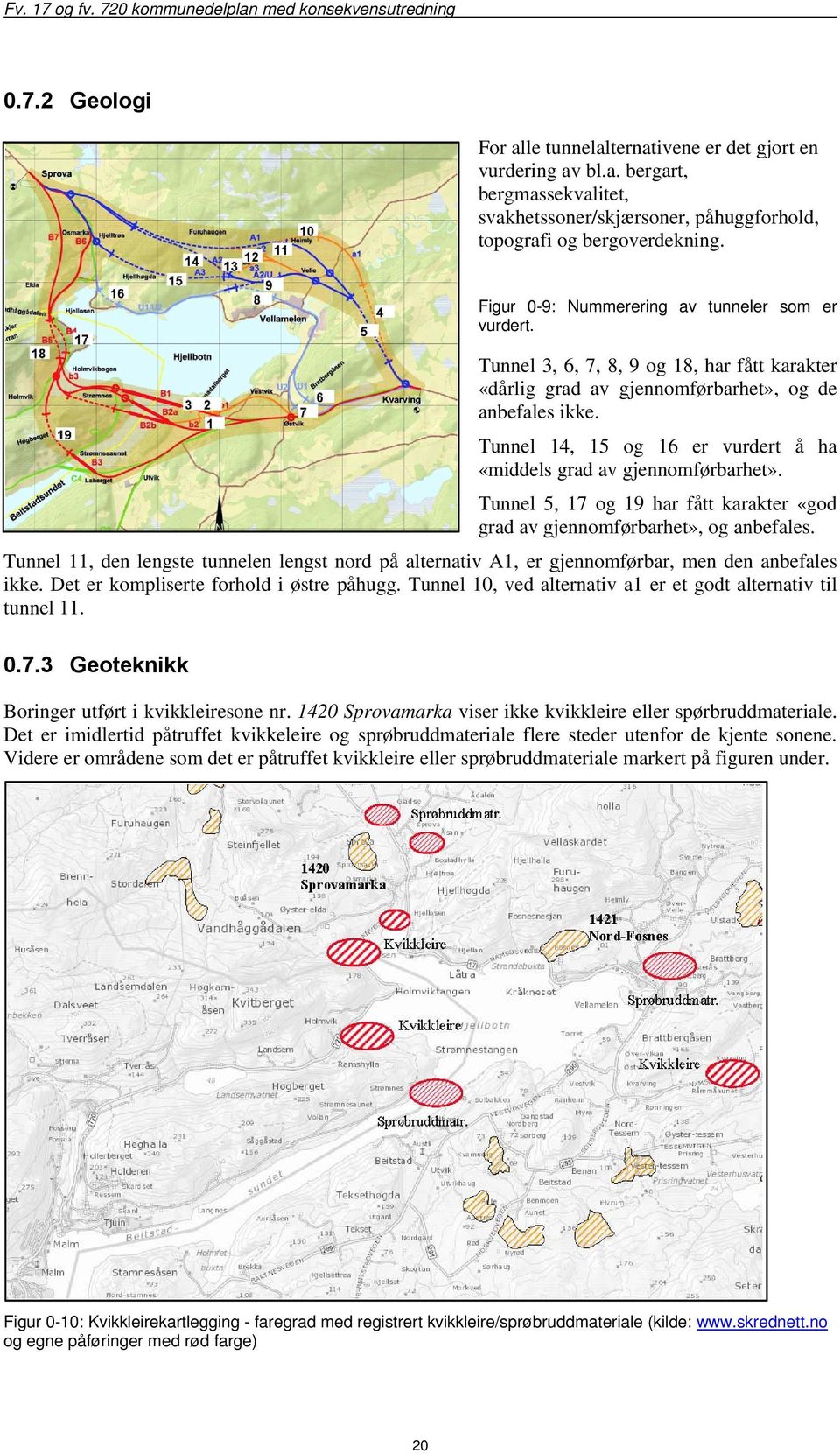 Tunnel 14, 15 og 16 er vurdert å ha «middels grad av gjennomførbarhet». Tunnel 5, 17 og 19 har fått karakter «god grad av gjennomførbarhet», og anbefales.