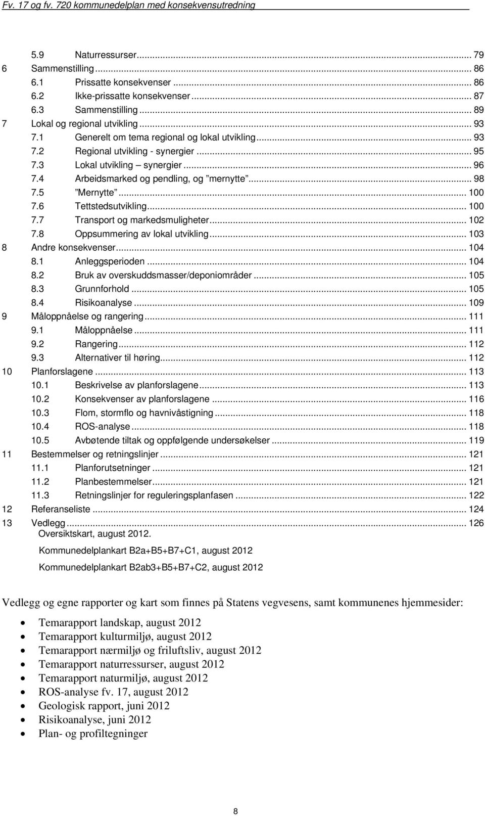 6 Tettstedsutvikling... 100 7.7 Transport og markedsmuligheter... 102 7.8 Oppsummering av lokal utvikling... 103 8 Andre konsekvenser... 104 8.1 Anleggsperioden... 104 8.2 Bruk av overskuddsmasser/deponiområder.