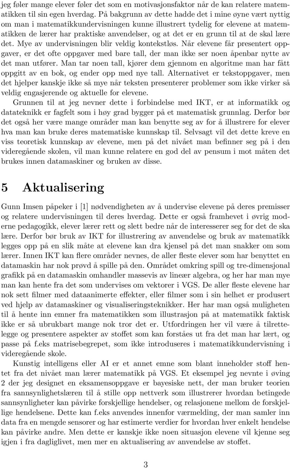 til at de skal lære det. Mye av undervisningen blir veldig kontekstløs. Når elevene får presentert oppgaver, er det ofte oppgaver med bare tall, der man ikke ser noen åpenbar nytte av det man utfører.