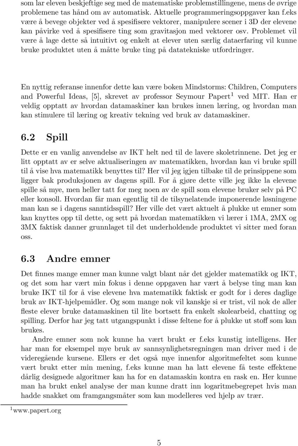 Problemet vil være å lage dette så intuitivt og enkelt at elever uten særlig dataerfaring vil kunne bruke produktet uten å måtte bruke ting på datatekniske utfordringer.