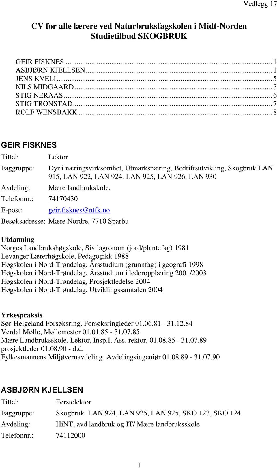 : 74170430 Dyr i næringsvirksomhet, Utmarksnæring, Bedriftsutvikling, Skogbruk LAN 915, LAN 922, LAN 924, LAN 925, LAN 926, LAN 930 Mære landbrukskole. geir.fisknes@ntfk.