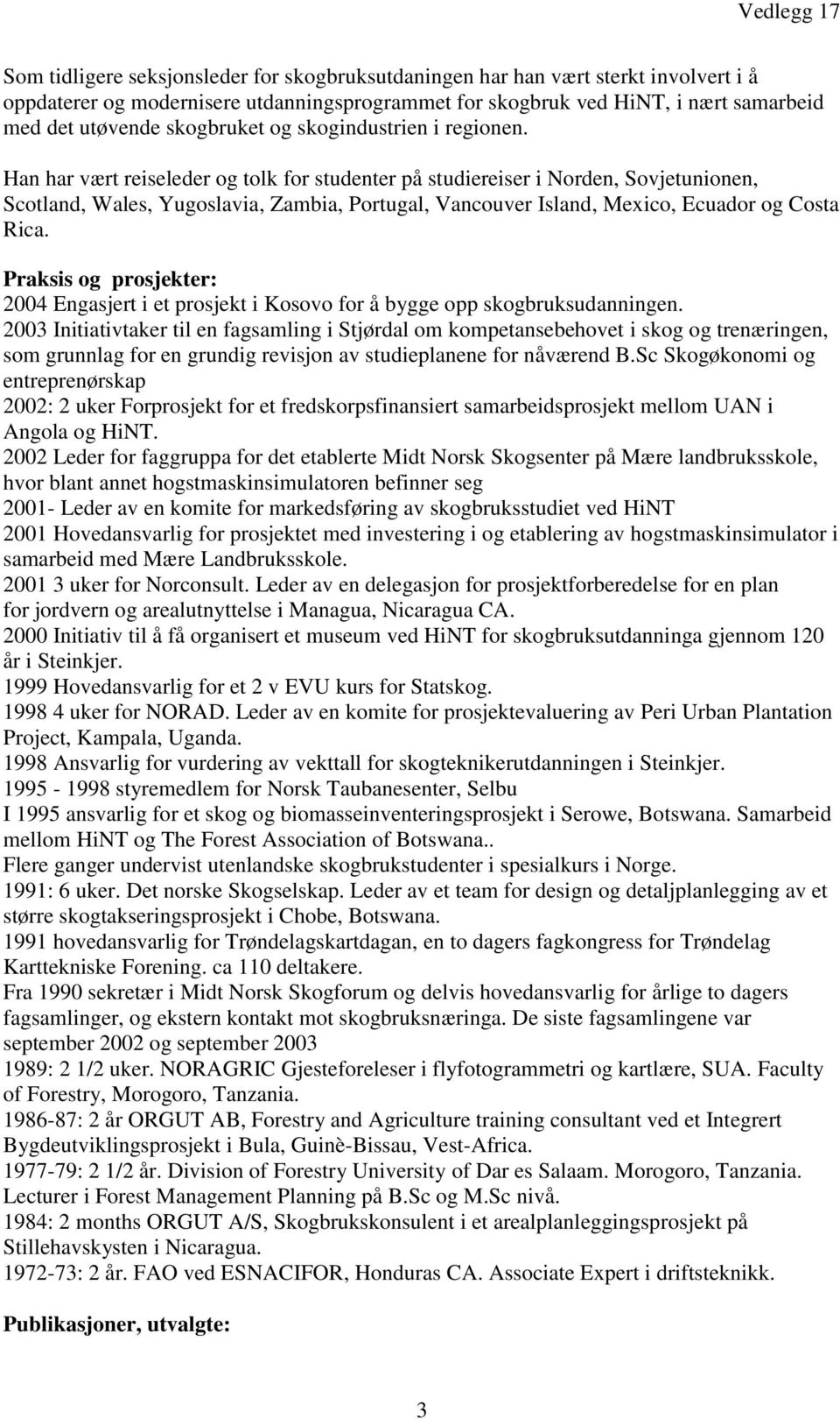 Han har vært reiseleder og tolk for studenter på studiereiser i Norden, Sovjetunionen, Scotland, Wales, Yugoslavia, Zambia, Portugal, Vancouver Island, Mexico, Ecuador og Costa Rica.