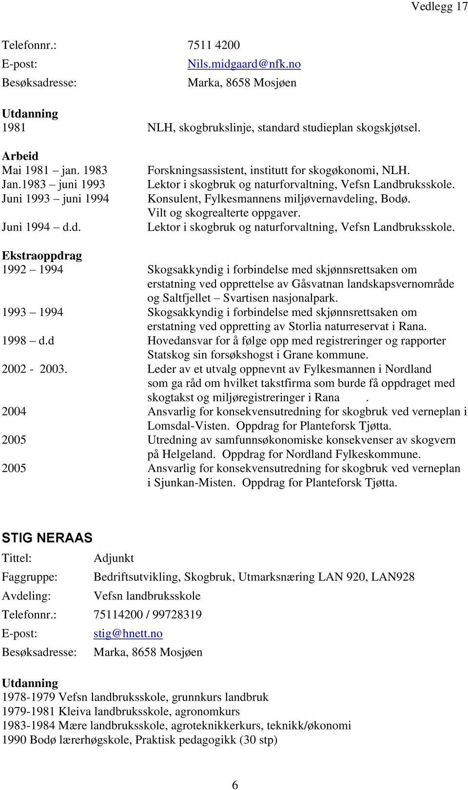 Konsulent, Fylkesmannens miljøvernavdeling, Bodø. Vilt og skogrealterte oppgaver. Lektor i skogbruk og naturforvaltning, Vefsn Landbruksskole.