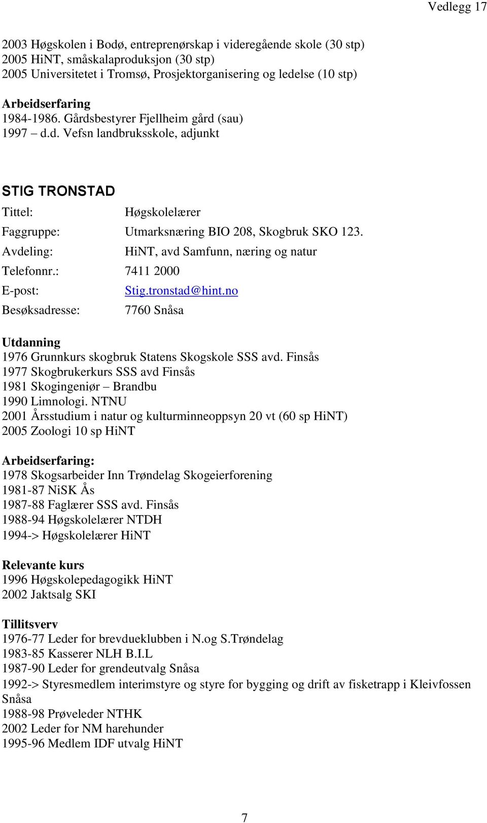 : 7411 2000 Besøksadresse: HiNT, avd Samfunn, næring og natur Stig.tronstad@hint.no 7760 Snåsa 1976 Grunnkurs skogbruk Statens Skogskole SSS avd.