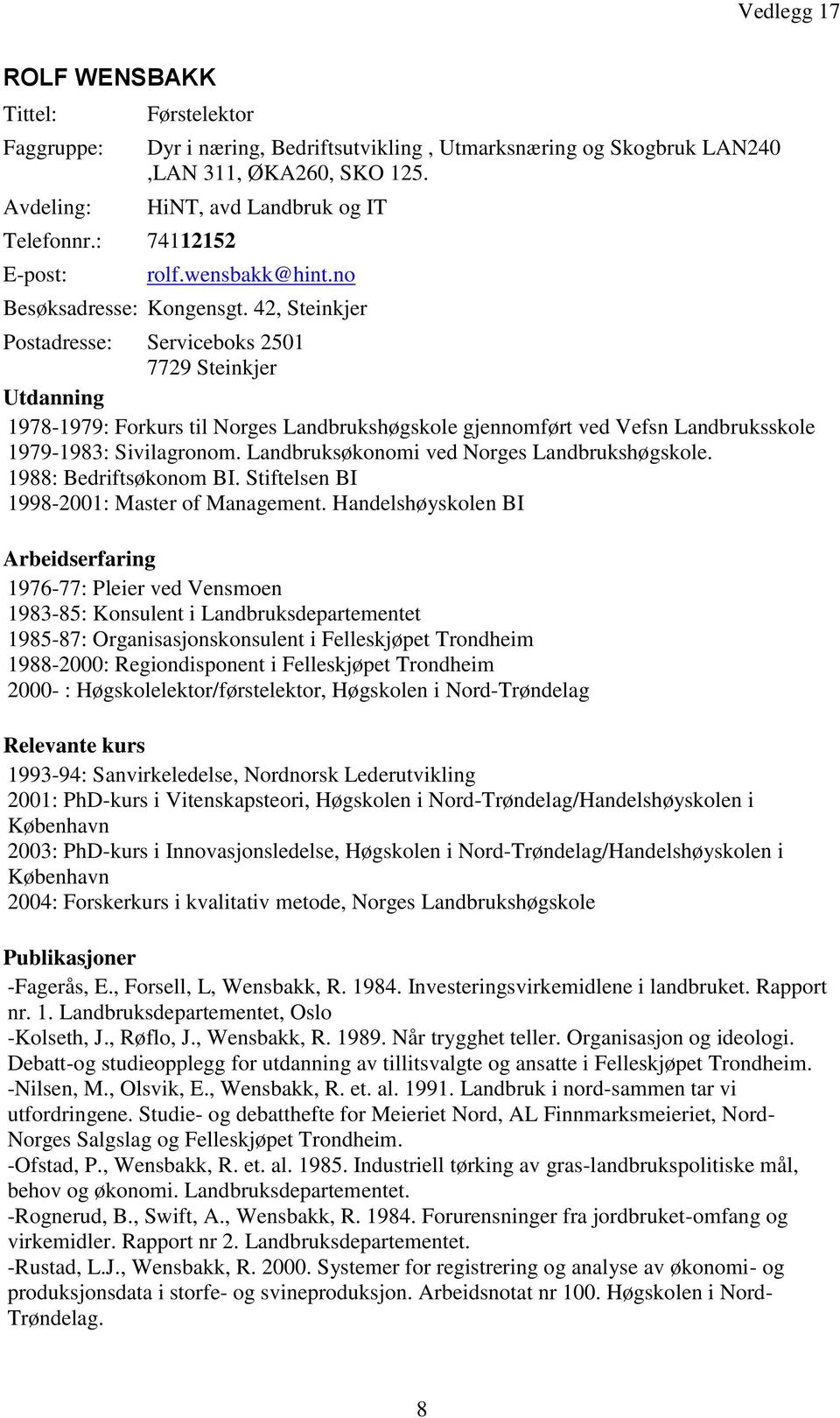 Landbruksøkonomi ved Norges Landbrukshøgskole. 1988: Bedriftsøkonom BI. Stiftelsen BI 1998-2001: Master of Management.