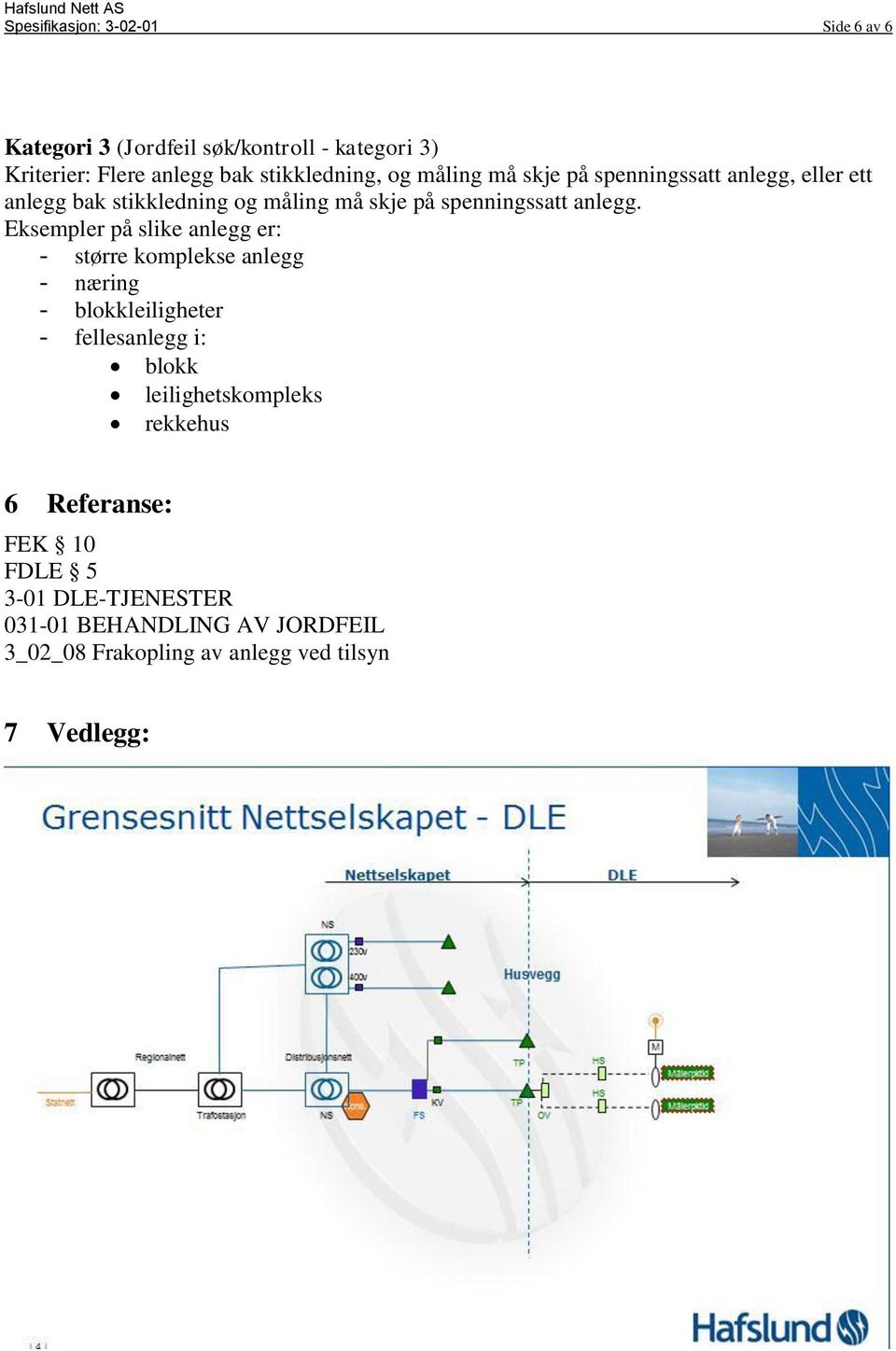 Eksempler på slike anlegg er: - større komplekse anlegg - næring - blokkleiligheter - fellesanlegg i: blokk leilighetskompleks