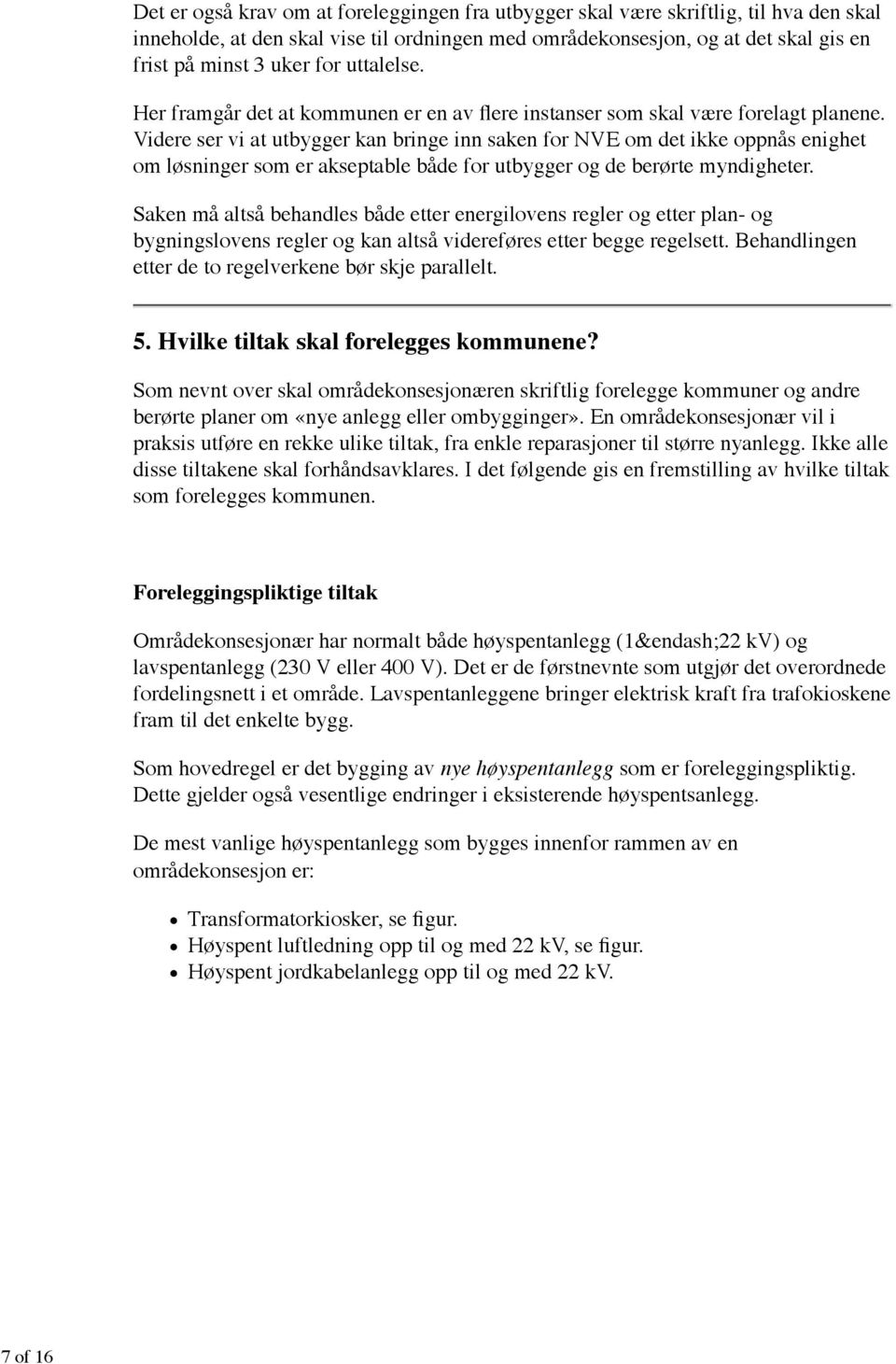 Saken må altså behandles både etter energilovens regler og etter plan- og bygningslovens regler og kan altså videreføres etter begge regelsett.