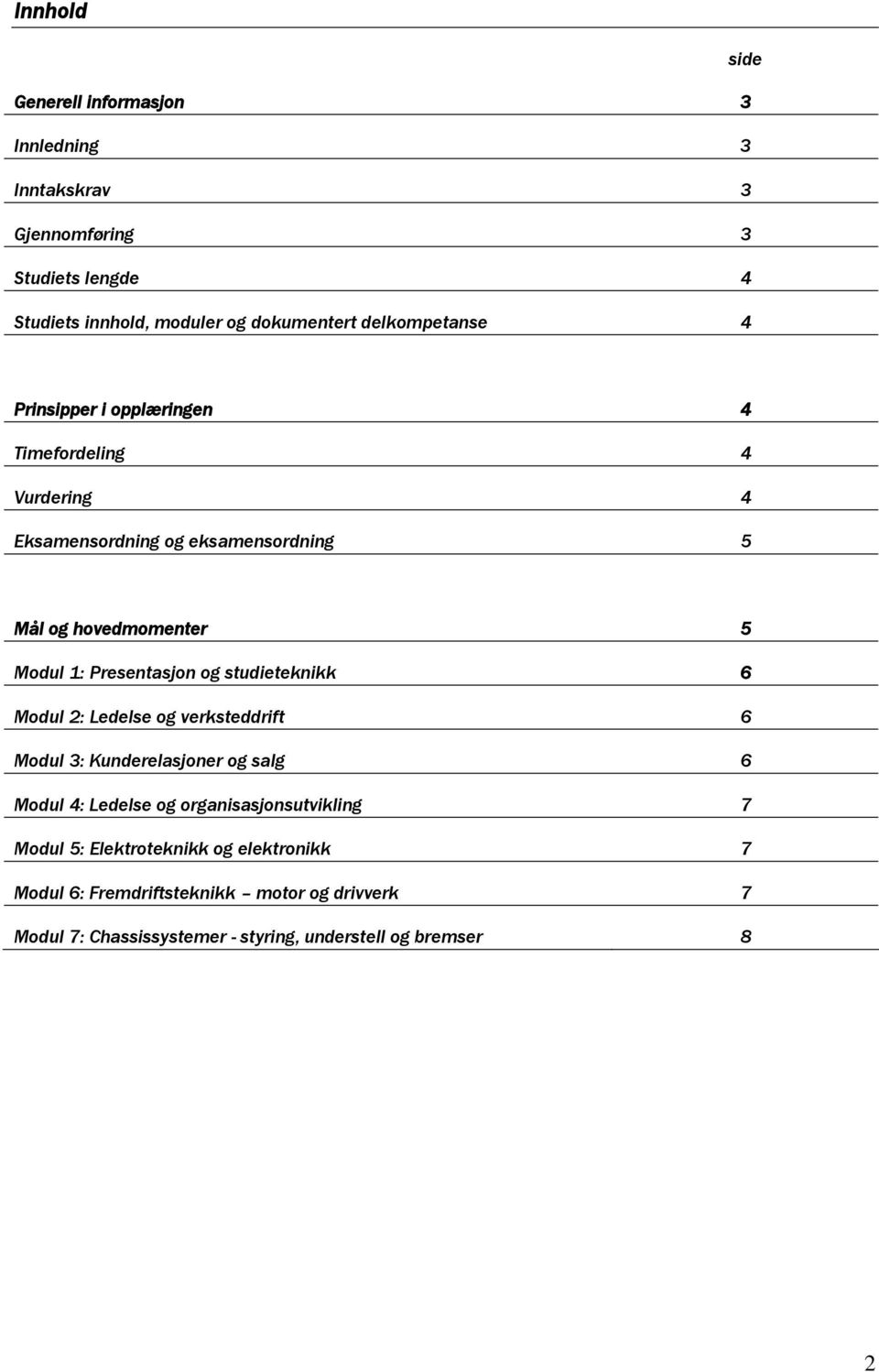 Presentasjon og studieteknikk 6 Modul 2: Ledelse og verksteddrift 6 Modul 3: Kunderelasjoner og salg 6 Modul 4: Ledelse og