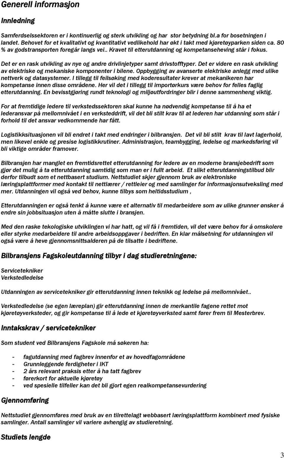 . Kravet til etterutdanning og kompetanseheving står i fokus. Det er en rask utvikling av nye og andre drivlinjetyper samt drivstofftyper.