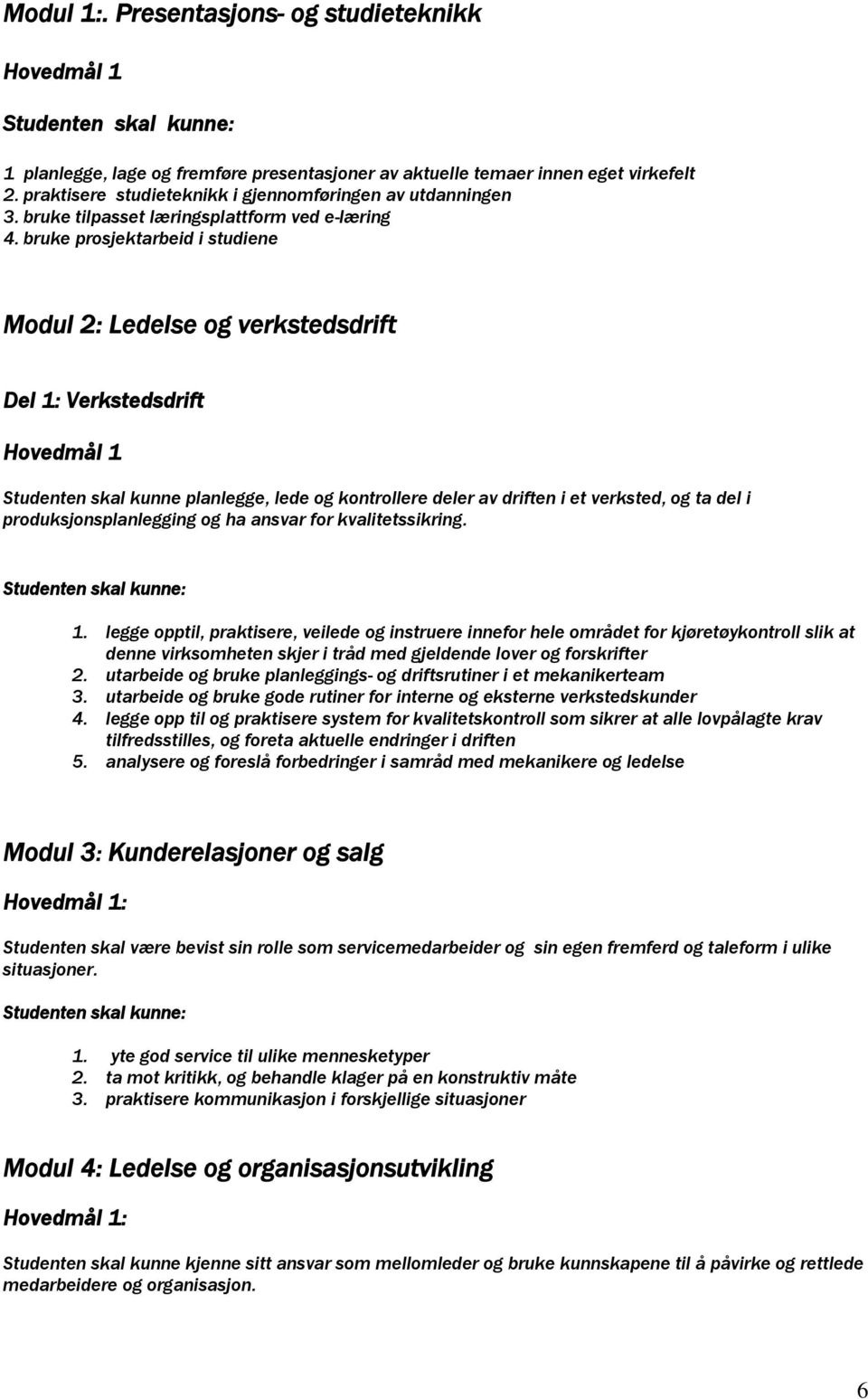 bruke prosjektarbeid i studiene Modul 2: Ledelse og verkstedsdrift Del 1: Verkstedsdrift Hovedmål 1 Studenten skal kunne planlegge, lede og kontrollere deler av driften i et verksted, og ta del i