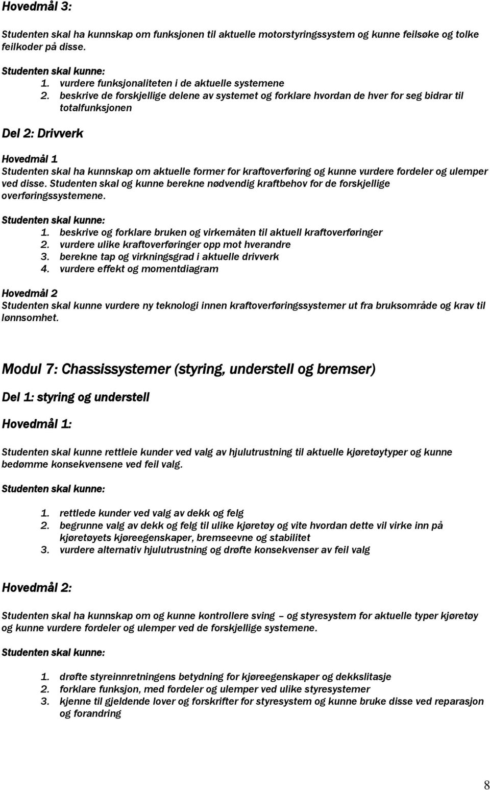 og kunne vurdere fordeler og ulemper ved disse. Studenten skal og kunne berekne nødvendig kraftbehov for de forskjellige overføringssystemene. 1.