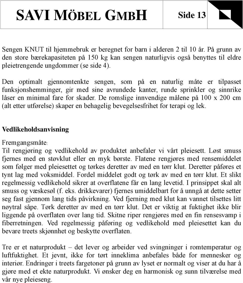 Den optimalt gjennomtenkte sengen, som på en naturlig måte er tilpasset funksjonshemminger, gir med sine avrundede kanter, runde sprinkler og sinnrike låser en minimal fare for skader.