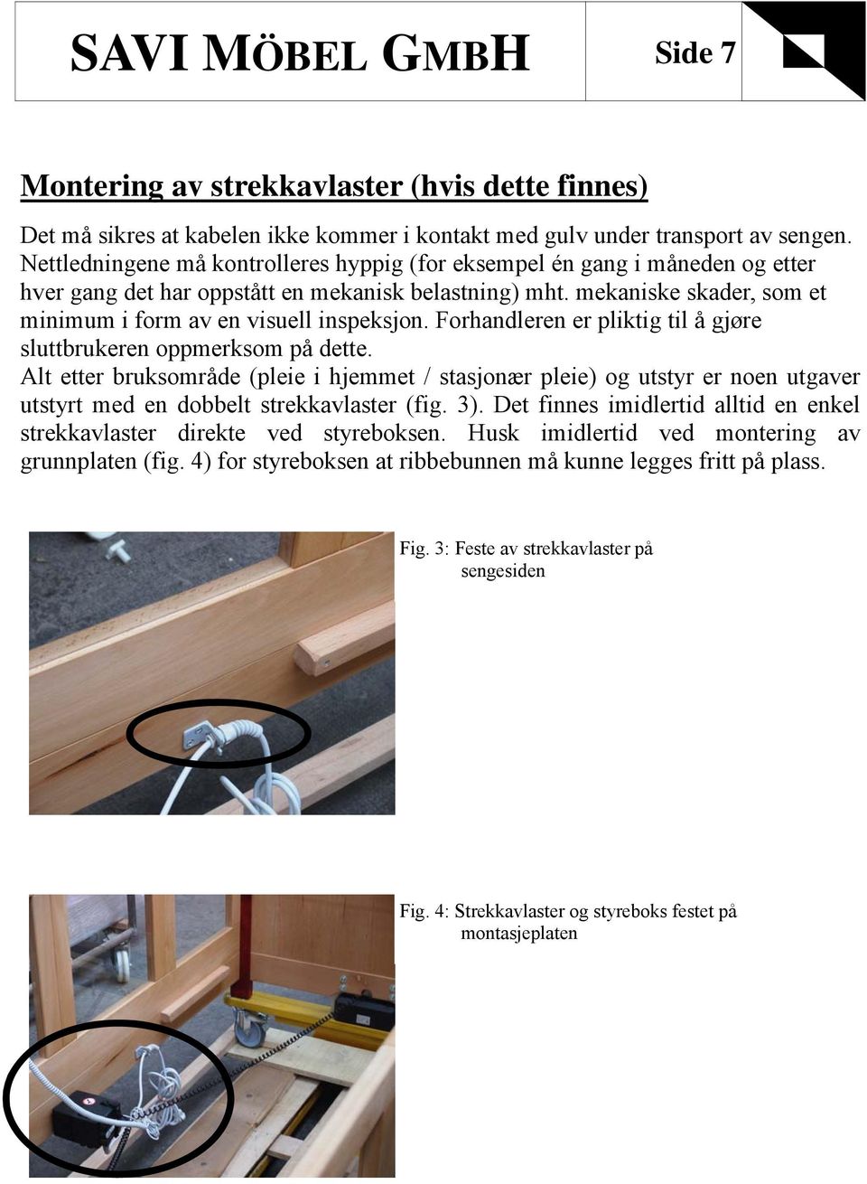 Forhandleren er pliktig til å gjøre sluttbrukeren oppmerksom på dette. Alt etter bruksområde (pleie i hjemmet / stasjonær pleie) og utstyr er noen utgaver utstyrt med en dobbelt strekkavlaster (fig.