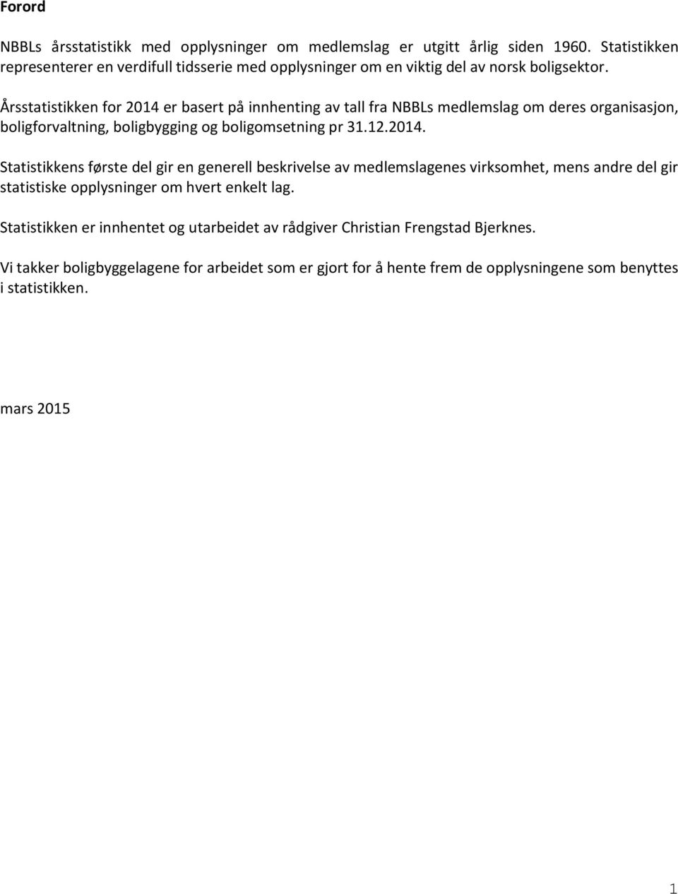 Årsstatistikken for 2014 er basert på innhenting av tall fra NBBLs medlemslag om deres organisasjon, boligforvaltning, boligbygging og boligomsetning pr 31.12.2014. Statistikkens første del gir en generell beskrivelse av medlemslagenes virksomhet, mens andre del gir statistiske opplysninger om hvert enkelt lag.