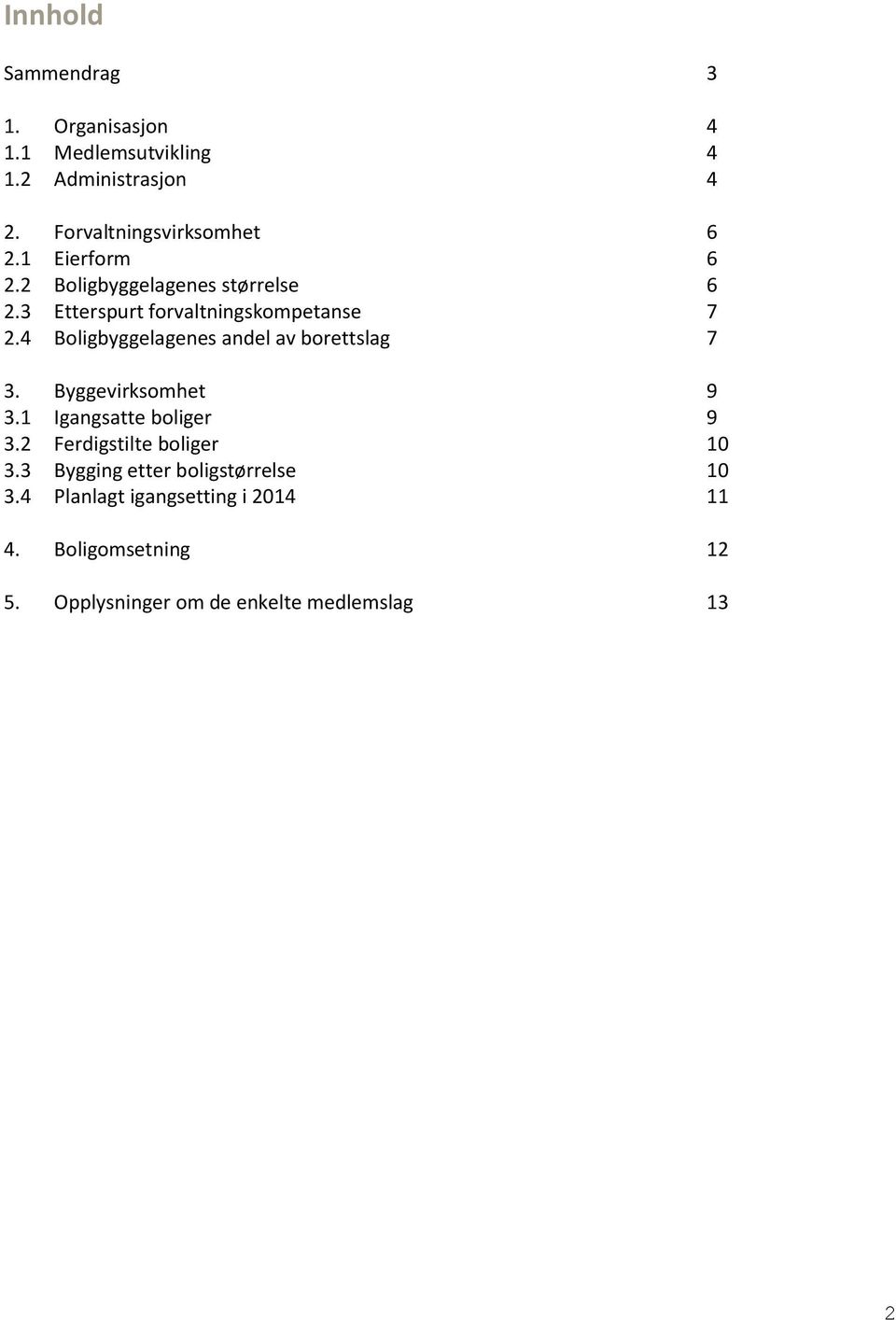 4 Boligbyggelagenes andel av borettslag 7 3. Byggevirksomhet 9 3.1 Igangsatte boliger 9 3.